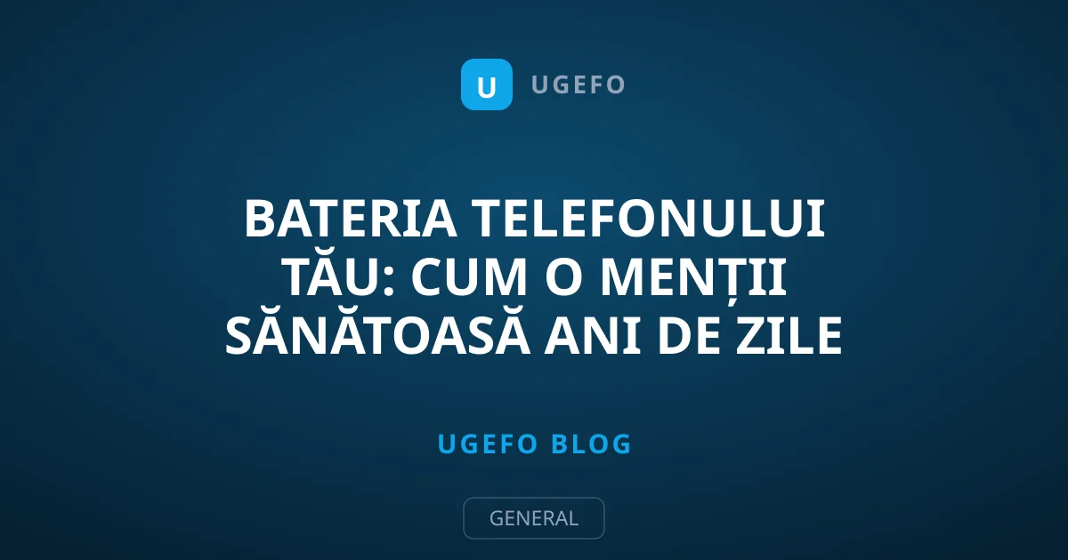 Bateria telefonului tău: cum o menții sănătoasă ani de zile